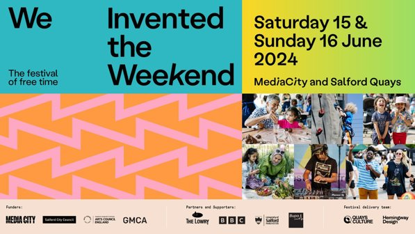 Text reads: We Invented the Weekend. The festival of free time. Saturday 15 & Sunday 16 June 2024. Media City and Salford Quays. Images of last years festival, including people dancing, rock climbing, and gardening.