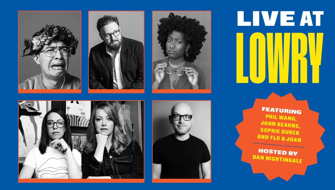 A promotional poster for "Live at Lowry," featuring black-and-white headshots of comedians Phil Wang, John Kearns, Sophie Duker, the musical comedy duo Flo & Joan, and Dan Nightingale arranged in a grid with an orange border. The background is blue with bold yellow text reading "LIVE AT LOWRY." An orange starburst shape highlights the featured performers and mentions that the event is hosted by Dan Nightingale.