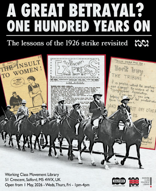 Poster advertising the exhibition “A Great Betrayal? One Hundred Years On: The lessons of the 1926 strike revisited.” The design features a black-and-white photograph of mounted police riding in formation across the bottom of the image. Above them are three historic labour movement publications, including newspapers and protest materials, arranged against a black background. The exhibition details at the bottom state it takes place at the Working Class Movement Library in Salford, opening 1 May 2026, with visitor times listed.